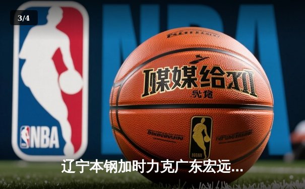 辽宁本钢加时力克广东宏远，赵继伟30+10率队豪取八连胜 - 3